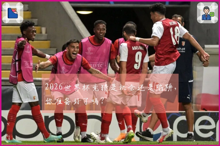 2026世界杯竞猜是机会还是陷阱，你准备好了吗？