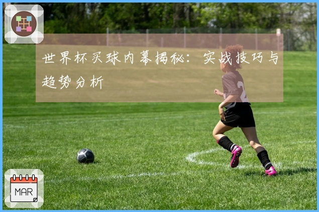 世界杯买球内幕揭秘：实战技巧与趋势分析
